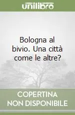 Popolare Bologna al bivio. Una città come le altre?