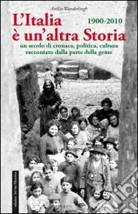 Novità L‘Italia è un‘altra storia. Un secolo di cronaca, politica, cultura raccontati da parte della gente
