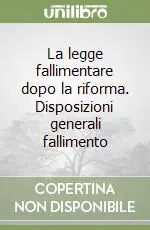 Promozione Esclusiva La legge fallimentare dopo la riforma. Disposizioni generali fallimento