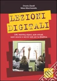 Scelto Dai Clienti Lezioni digitali. LIM, learning object, aule virtuali, open source e servizi Web per la didattica