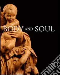 Body and soul. Masterpieces of italian renaissance and baroque sculpture. Ediz. illustrata Affare