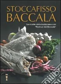 Stoccafisso baccalà. Le ricette della tradizione e del «festival del baccalà» Offerta Del Giorno