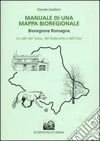 Prezzo Scontato Manuale di una mappa bioregionale. Bioregione Romagna. Le valli del Savio, del Rubicone e dell‘Uso