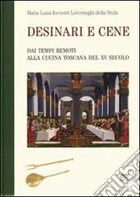 Consegna Rapida Desinari e cene. Dai tempi remoti alla cucina toscana del XV secolo (rist. anast.)
