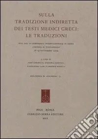 Offerta Lampo Sulla tradizione indiretta dei testi medici greci. Le traduzioni. Atti del 3º seminario internazionale di Siena, Certosa di Pontignano (18-19 settembre 2009)