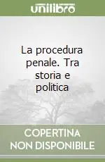 Esclusivo La procedura penale. Tra storia e politica