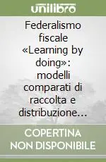 Offerta Del Giorno Federalismo fiscale «Learning by doing» modelli comparati di raccolta e distribuzione del gettito tra centro e periferia