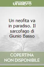Offerta Limitata Un neofita va in paradiso. Il sarcofago di Giunio Basso