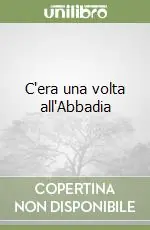 C‘era una volta all‘Abbadia Spedito Oggi