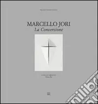 Marcello Jori. La conversione. Ediz. illustrata Prezzo Scontato