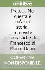 Prato... Ma questa è un‘altra storia. Interviste fantastiche di Francesco di Marco Datini Popolare