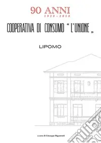 Cooperativa di consumo «l‘unione» 90 anni 1920-2010. Lipomo Prezzo Scontato