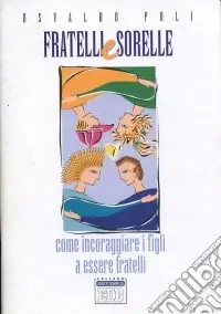 Fratelli e sorelle. Come incoraggiare i figli a essere fratelli Promozione Esclusiva
