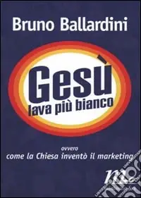 Esclusivo Gesù lava più bianco. Ovvero come la chiesa inventò il marketing