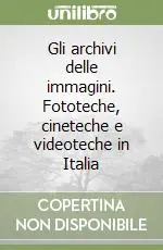 Più Venduto Gli archivi delle immagini. Fototeche, cineteche e videoteche in Italia