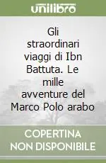 Gli straordinari viaggi di Ibn Battuta. Le mille avventure del Marco Polo arabo Compra Oggi Stesso