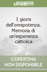 Pagamento Sicuro I giorni dell‘onnipotenza. Memoria di un‘esperienza cattolica