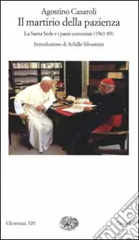 Il martirio della pazienza. La Santa Sede e i paesi comunisti (1963-1989) Reso Gratuito
