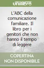 Nuovo Arrivo L‘ABC della comunicazione familiare. Il libro per i genitori che non hanno il tempo di leggere