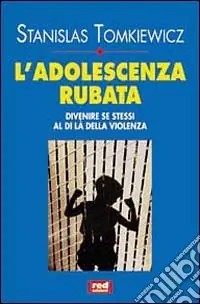 L‘Adolescenza rubata. Divenire se stessi al di la‘ della violenza Miglior Prezzo