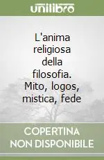 Consegna Rapida L‘anima religiosa della filosofia. Mito, logos, mistica, fede