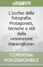 L‘occhio della fotografia. Protagonisti, tecniche e stili della «invenzione maravigliosa» Popolare