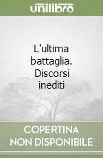 L‘ultima battaglia. Discorsi inediti Economico