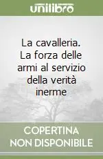 Saldi La cavalleria. La forza delle armi al servizio della verità inerme