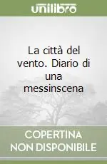 Prezzo Basso La città del vento. Diario di una messinscena