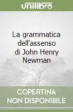 Promozione La grammatica dell‘assenso di John Henry Newman