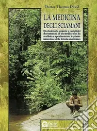 Compra Online La medicina degli sciamani. Rivoluzionarie scoperte e casi clinici documentati di un medico che ha studiato e sperimentato le piante miracolose...