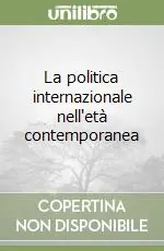 Offerta Lampo La politica internazionale nell‘età contemporanea