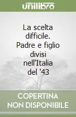 Consegna Rapida La scelta difficile. Padre e figlio divisi nell‘Italia del ‘43