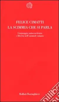 La scimmia che si parla. Linguaggio, autocoscienza e libertà nell‘animale umano Super Prezzo