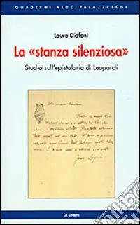 Nuovo Arrivo La stanza silenziosa. Studi sull‘Epistolario di Leopardi