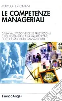 Popolare Le competenze manageriali. Dalla valutazione della prestazione e del potenziale alla valutazione delle competenze manageriali