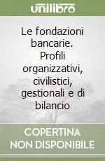 Le fondazioni bancarie. Profili organizzativi, civilistici, gestionali e di bilancio Novità