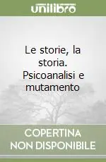 Subito Disponibile Le storie, la storia. Psicoanalisi e mutamento