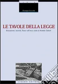 Le tavole della legge. Educazione, società, Stato nell‘etica civile di Aristide Gabelli Compra Adesso