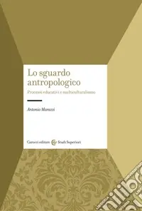 Lo sguardo antropologico. Processi educativi e multiculturalismo Scelto Dai Clienti
