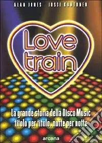 Love train. La grande storia della disco music, titolo per titolo, notte per notte Ultima Occasione