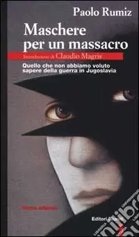 Maschere per un massacro. Quello che non abbiamo voluto sapere della guerra in Jugoslavia Ultime Pezzi