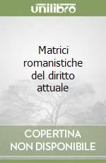 Matrici romanistiche del diritto attuale Subito Disponibile