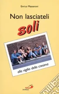 Non lasciateli soli. Alla vigilia della cresima Nuova Collezione