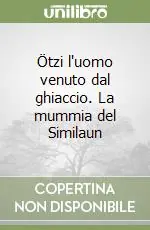 Ötzi l‘uomo venuto dal ghiaccio. La mummia del Similaun Prezzo Scontato