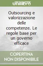 Outsourcing e valorizzazione delle competenze. Le regole base per un governo efficace Spedito Oggi