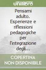 Offerta Limitata Pensami adulto. Esperienze e riflessioni pedagogiche per l‘integrazione degli handicappati nella scuola media superiore