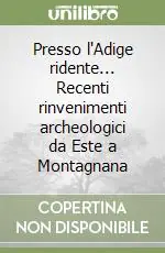 Presso l‘Adige ridente... Recenti rinvenimenti archeologici da Este a Montagnana Prezzo Scontato