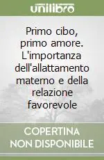 Non Perdere Primo cibo, primo amore. L‘importanza dell‘allattamento materno e della relazione favorevole