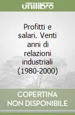 Profitti e salari. Venti anni di relazioni industriali (1980-2000) Offerta Lampo